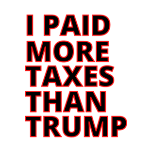 I PAID MORE TAXES THAN TRUMP T-Shirt