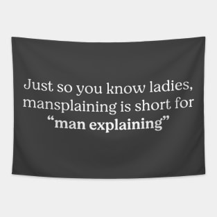 Just so you know ladies, mansplaining is short for "man explaining" Tapestry