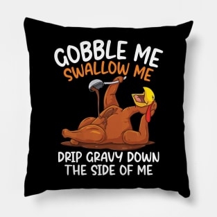 Gobble Me Swallow Me Shirt - Funny Thanksgiving Pillow