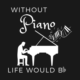 Music - Without Piano Life Would B Flat T-Shirt