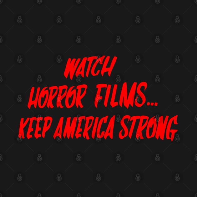 Watch Horror Films, Keep America Strong (RED) by UnlovelyFrankenstein