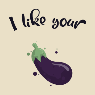 I Like Your Eggplant T-Shirt