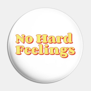 No Hard Feelings Pin