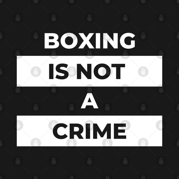 Boxing Is Not A Crime (White Print) by the gulayfather