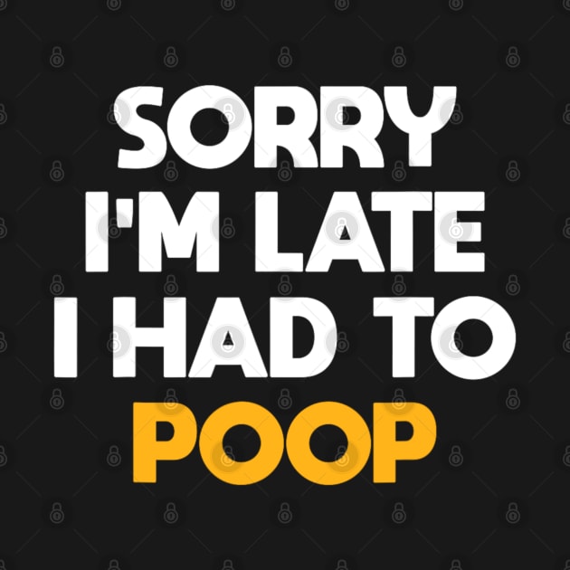 Sorry I'm Late I Had To Poop Funny Sarcasm Poop Saying by Emily Ava 1