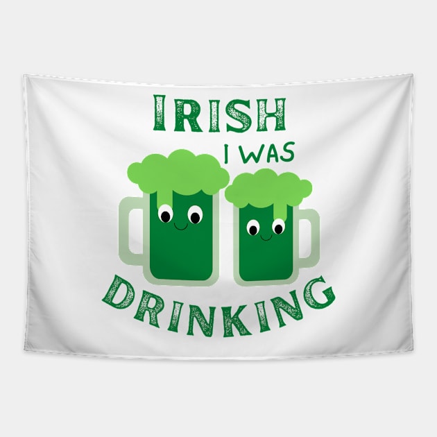 Irish I Was Drinking, St Patricks Day, St Paddy's Day, Green Beer, Drink Beer Tapestry by Orchyd