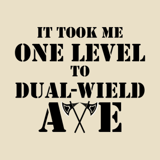 IT TOOK ME ONE LEVEL TO DUAL-WIELD AXE RAGE 5E BARBARIAN RPG Meme Class T-Shirt