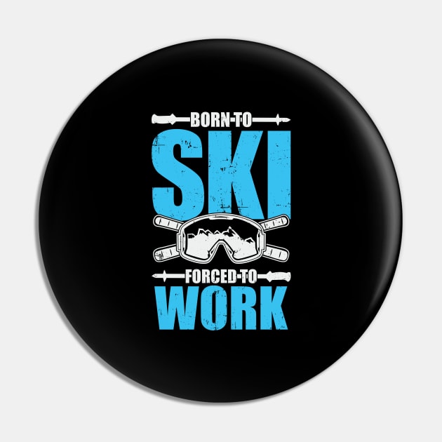 Born To Ski Forced To Work Pin by Dolde08