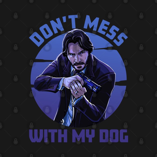 Don't Mess With My Dog - John Wick by Bob Charl