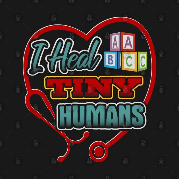 Pediatric Nurse Heal Tiny Humans Funny Humor T-Shirt by creative