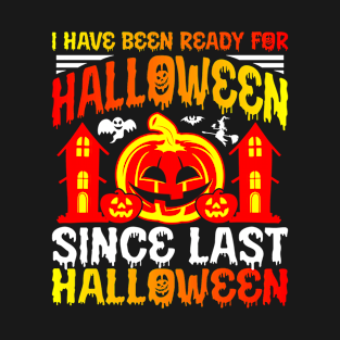 I Have Been Ready For Halloween Since Last Halloween T-Shirt