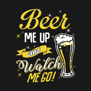 Beer me up watch me go T-Shirt