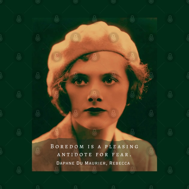 Daphne du Maurier  portrait and quote: Boredom is a pleasing antidote for fear by artbleed