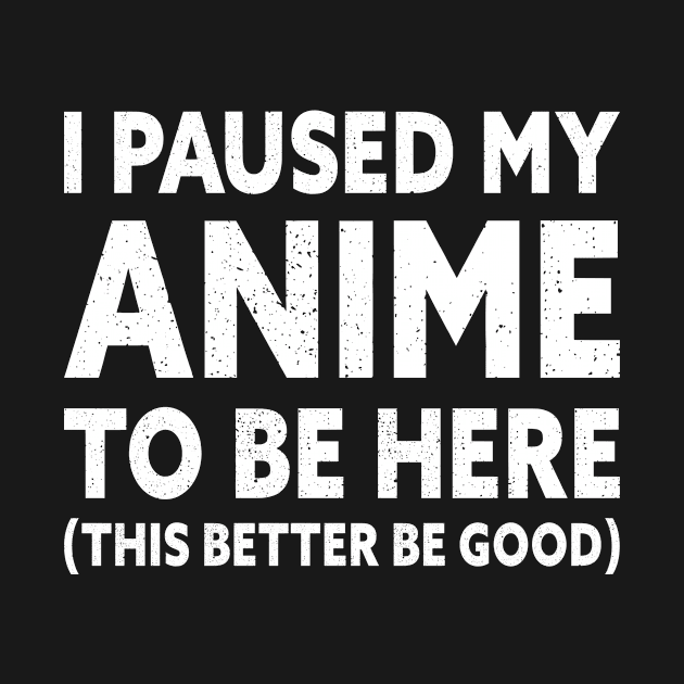 I Paused My Anime To Be Here by Aajos