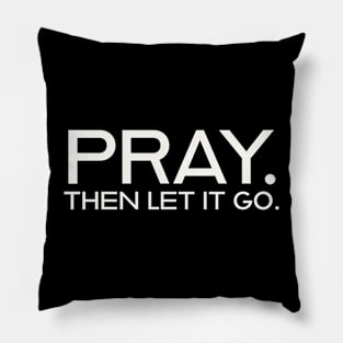 Pray.  Then let it go. Pillow