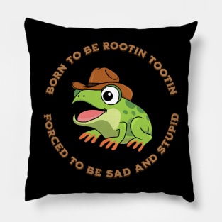 BORN TO BE ROOTIN TOOTIN FORCED TO BE SAD AND STUPID Pillow