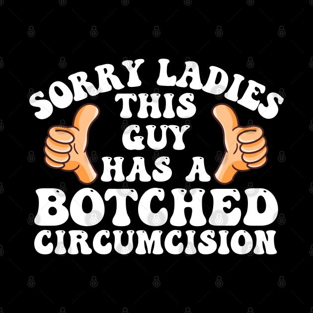 Sorry Ladies This Guy Has A Botched Circumcision Funny Meme by deafcrafts