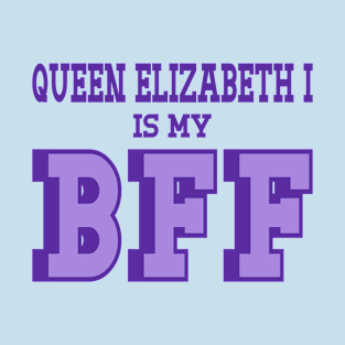 Queen Elizabeth I is my BFF - British History T-Shirt