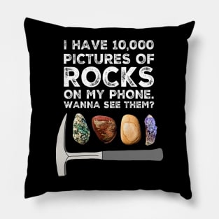 I HAVE 10,000 PICTURES OF ROCKS ON MY PHONE.  WANNA SEE THEM?  Funny Rockhound Gift Pillow