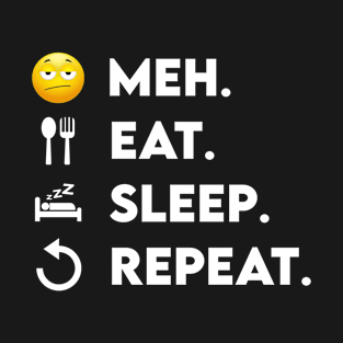 Meh Eat Sleep Repeat - Funny not caring livelihood T-Shirt