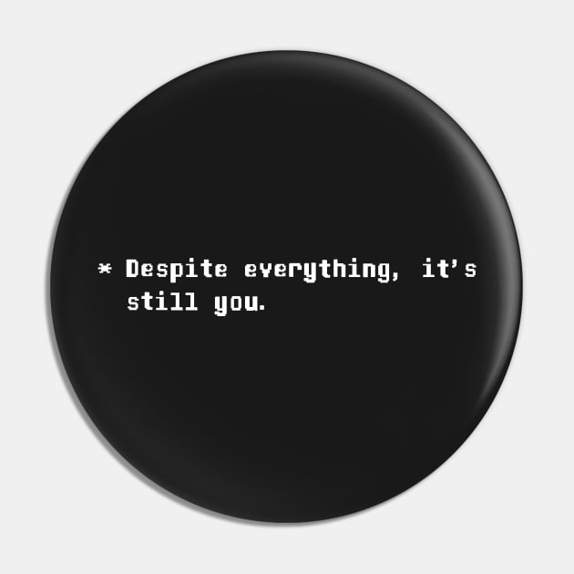 Despite everything, its still you Undertale Quote Pin by Mayfully