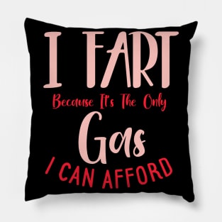 I Fart Because It's The Only Gas I Can Afford Pillow