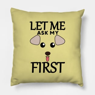 Let Me Ask My Dog First Pillow