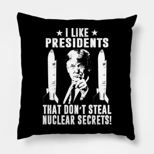 I Like Presidents That Don't Steal Nuclear Secrets Pillow