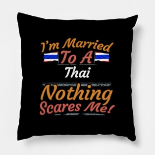 I'm Married To A Thai Nothing Scares Me - Gift for Thai From Thailand Asia,South-Eastern Asia, Pillow