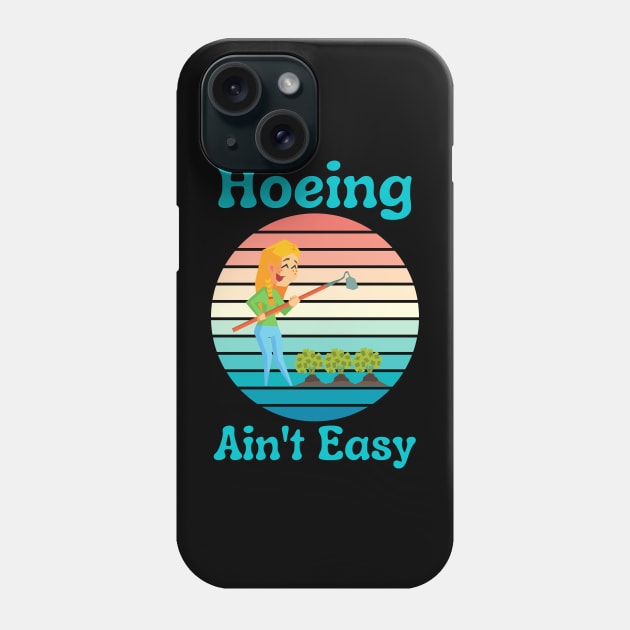 Hoeing Ain't Easy Phone Case by HobbyAndArt