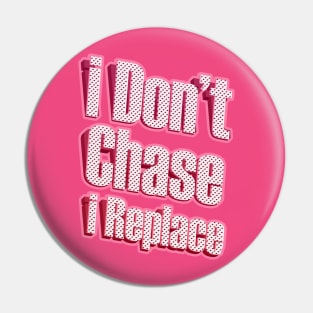 i Don't Chase i Replace Pin