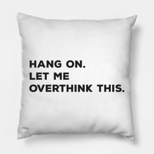 Hang On Let Me Overthink This Pillow