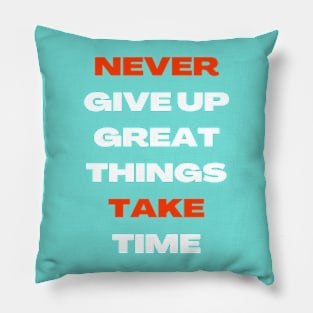 Never Give Up Great Things Take Time Pillow