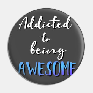 Addicted to being Awesome Pin