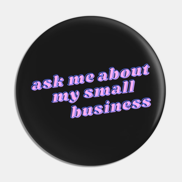 Ask me about my small business Pin by stickersbyjori