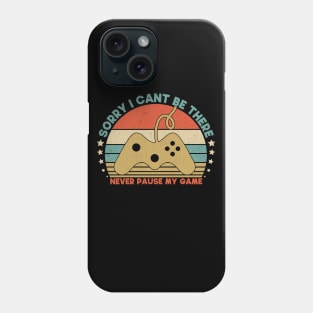 Sorry I Cant Be There Never Pause My Game Funny GIft For Gamer Phone Case