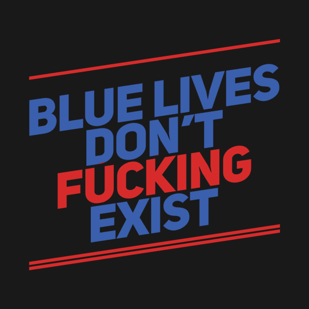 Blue Lives Don't Fucking Exist by rewordedstudios