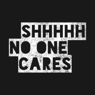 Shhhhh no one cares white distressed text design T-Shirt