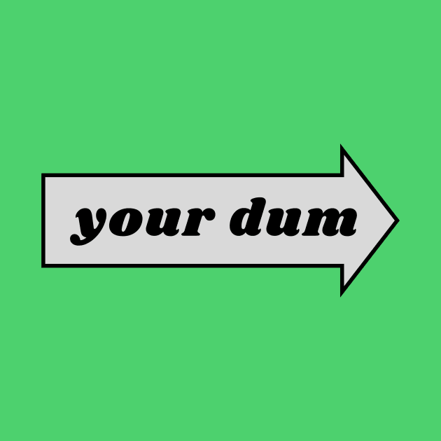 Your dum. funny silly humor by C-Dogg