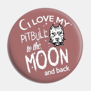 I LOVE MY PITBULL TO THE MOON AND BACK Pin