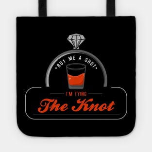 Buy me a shot, I am tying the knot Tote