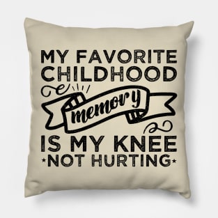 My Favorite Childhood Memory Is My Knee Not Hurting Broken knee Gifts Pillow