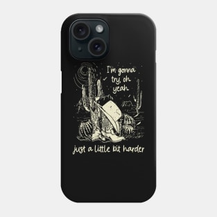 I'm Gonna Try, Oh Yeah, Just A Little Bit Harder Cactus Cowgirl Boot Hat Phone Case