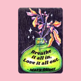 Mary Oliver: Breathe It All In Love It All Out T-Shirt