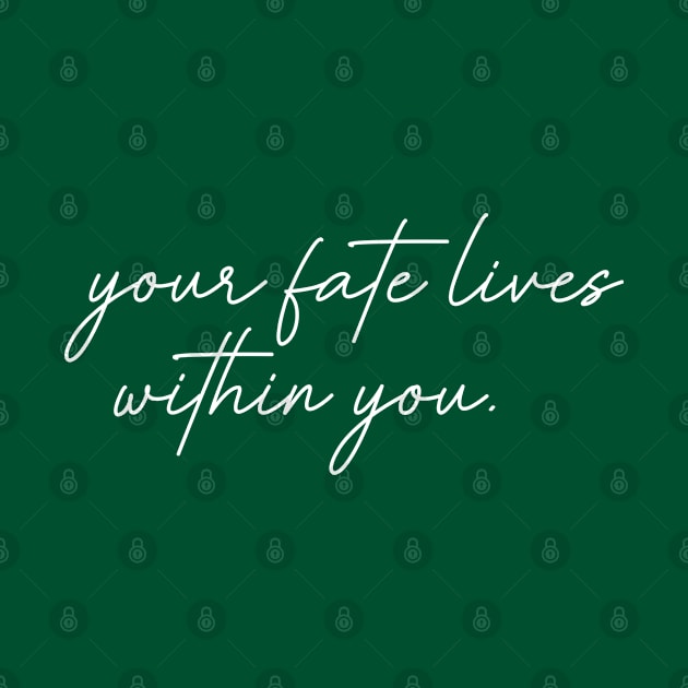 Your Fate Lives Within You by tinkermamadesigns