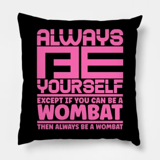 Always be yourself except if you can be a wombat then always be a wombat Pillow