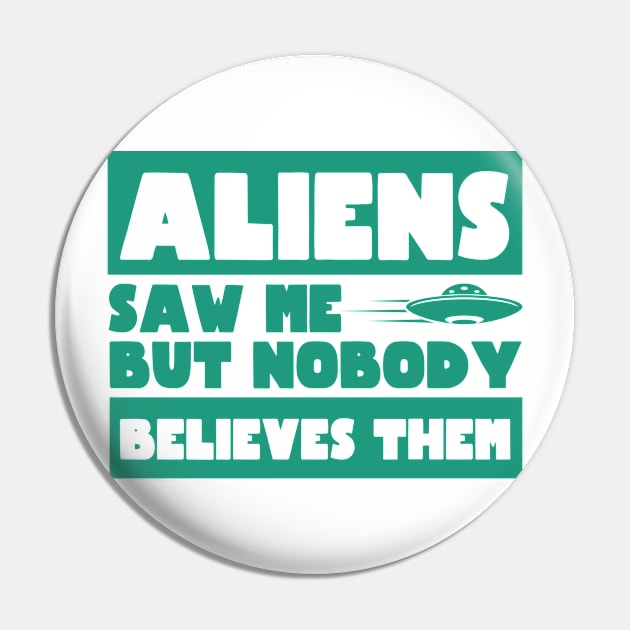 Aliens Saw Me But Nobody Believes Them Ufo Pin by Mesyo