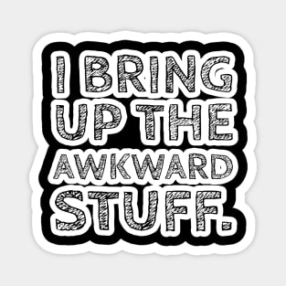 I Bring up the Awkward Stuff Version 2 Magnet