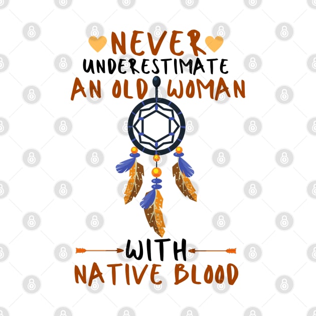 Never Underestimate An Old Woman With Native Blood by JustBeSatisfied