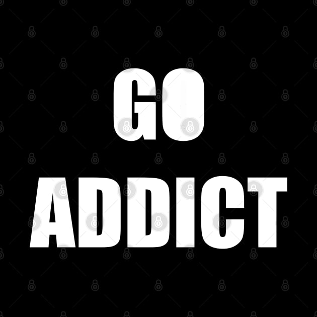 GO ADDICT by DMcK Designs